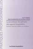 La procédure disciplinaire des agents hopitaliers. Questions-réponses, modèles de procédure