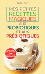 Mes petites recettes magiques aux probiotiques et aux prébiotiques