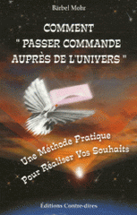 Comment passer commande auprès de l'Univers. Une méthode pratique pour réaliser vos souhaits