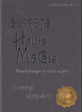 Les secrets de hautes magie. Manuel pratique de rituels occultes