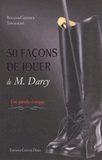 50 façons de jouer de M. Darcy. Une parodie érotique