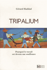 Tripalium. Pourquoi le travail est devenu une souffrance