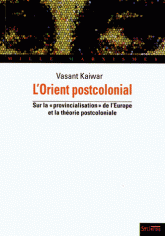 L'Orient postcolonial. Sur la provincialisation de l?Europe et la théorie postcoloniale