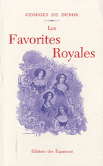 Les favorites royales. De Henri IV à Louis XVI