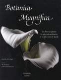 Botanica Magnifica. Les fleurs et plantes les plus extraordinaires et les plus rares du monde