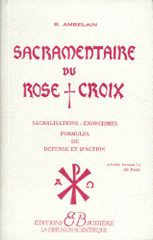 SACRAMENTAIRE DU ROSE CROIX. Sacralisations, exorcismes, formules de défense et d'action
