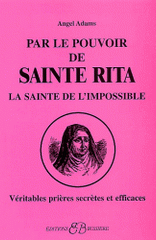 Par le pouvoir de Sainte Rita, La sainte de l'impossible. Véritables prières secrètes et efficaces