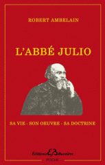 L'abbé Julio (Monseigneur Julien-Ernest Houssay). 1844-1912. Sa vie, son oeuvre, sa doctrine