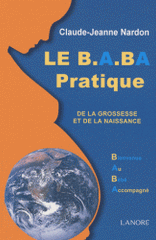 Le B. A. BA pratique de la grossesse et de la naissance. Bienvenue Au Bébé Accompagné