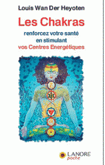 Les Chakras. Renforcez votre santé en stimulant vos Centres Energétiques