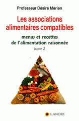 Les associations alimentaires compatibles. Tome 2, Menus et recettes de l'alimentation raisonnée