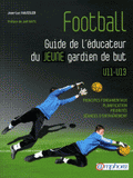 Football. Guide de l'éducateur du jeune gardien de but U11-U13. Fondamentaux, planification, priorités, séances d'entraînement