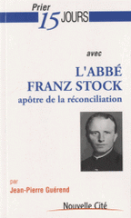 Prier 15 jours avec l'abbé Franz Stock, apôtre de la réconciliation