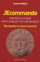 JEcommande. Procédé quantique pour combler tous vos manques, Demandez et vous recevrez