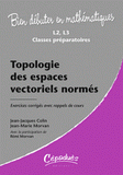 Topologie des espaces vectoriels. Exercices corrigés avec rappels de cours