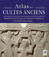Atlas des cultes anciens. Redécouvrez les extraordinaires traditions de l'aube de temps...