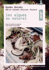 Les algues au naturel. Savoir les cueillir, les conserver et les cuisiner en 46 recettes