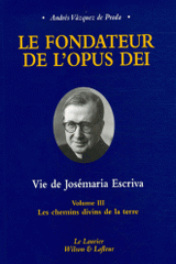 Le fondateur de l'Opus Dei Vie de Josémaria Escriva. Tome 3, Les chemins divins de la terre
