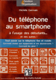 Du téléphone au smartphone à l'usage des débutants... Et des autres !. Tout savoir sur le téléphone fixe et mobile. Comment choisir son équipement et ses abonnements ? Comment les gérer ?