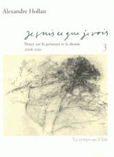 Je suis ce que je vois. Tome 3, Notes sur la peinture et le dessin (2006-2011)