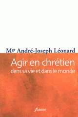 Agir en chrétien. Dans sa vie et dans le monde