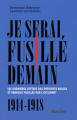 Je serai fusillé demain. Les dernières lettres des patriotes belges et français fusillés par l'Occupant (1914-1918)