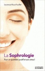 La sophrologie. Pour un quotidien positif et sans stress