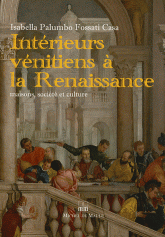 Intérieurs vénitiens à la Renaissance. Maisons, société et culture