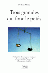 TROIS GRANULES QUI FONT LE POIDS. Petit précis théorique et pratique d'homéopathie "uniciste" à l'usage des familles