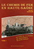 Le chemin de fer en Haute-Saône. Histoire de 175 années de transports en zone rurale, Tome 1