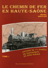 Le chemin de fer en Haute-Saône. Histoire de 175 années de transports en zone rurale, Tome 1