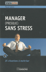 Manager (presque) sans stress. 25 situations à maîtriser