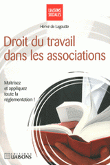Le droit du travail dans les associations. Maîtrisez et appliquez toute la règlementation