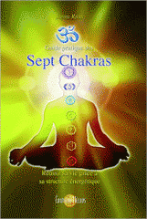 Guide pratique des Sept Chakras. Réussir sa vie grâce à sa structure énergétique