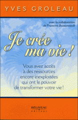 Je crée ma vie !. Vous avez accès à des ressources encore inexploitées qui ont le pouvoir de transformer votre vie !