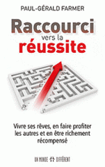 Raccourci vers la réussite. Vivre ses rêves, en faire profiter les autres et en être richement récompensé