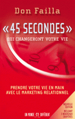 "45 secondes" qui changeront votre vie. Prendre votre vie en main avec le marketing relationnel
édition revue et augmentée