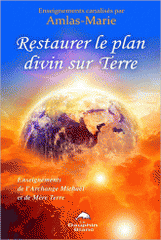 Restaurer le plan divin sur Terre. Enseignements de l'Archange Michaël et de Mère Terre