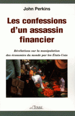 Les confessions d'un assassin financier. Révélations sur la manipulation des économies du monde par les Etats-Unis