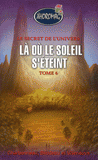 Le secret de l'univers Tome 6
Là où le soleil s'éteint