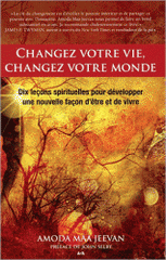 Changez votre vie, changez votre monde. Dix leçons spirituelles pour développer une nouvelle façon d'être et de vivre