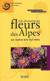 A la découverte des fleurs des Alpes. 350 espèces dans leur milieu