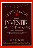 Le petit livre pour investir avec bon sens. Le seul investissement vous garantissant une part équitable des rendements du marché