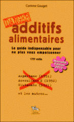 Additifs alimentaires Danger. Le guide indispensable pour ne plus vous empoisonner