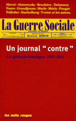 LA GUERRE SOCIALE. Un journal " contre ", la période héroïque 1906-1911