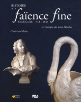 Histoire de la faïence fine française 1743-1843. Le triomphe des terres blanches