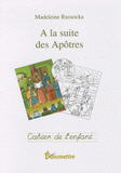 A la suite des Apôtres. Cahier de l'enfant