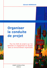 Organiser la conduite de projet. Pour les chefs de projet à qui l'on demande un engagement de résultat dans un environnement imprévisible