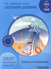 Français et mathématiques du CM1 au CM2. En vacances avec les cours Legendre