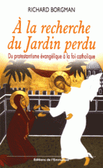 A la recherche du Jardin perdu. Du protestantisme évangélique à la foi catholique